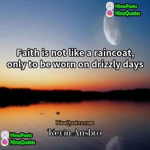 Kevin Ansbro Quotes | Faith is not like a raincoat, only